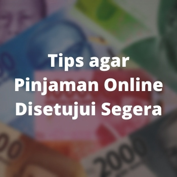 Tips agar Pinjaman Online Disetujui Segera